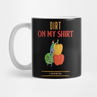 Dirt on my shirt food on your table Mug